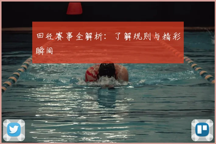 田径赛事全解析:了解规则与精彩瞬间