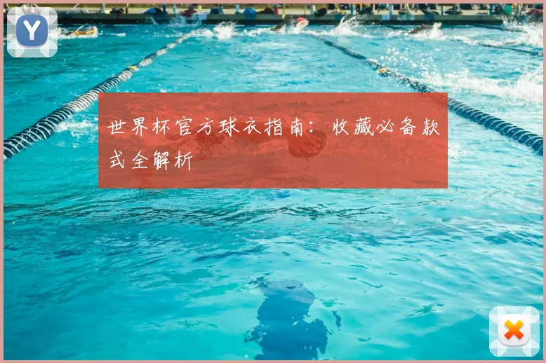 世界杯官方球衣指南：收藏必备款式全解析